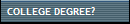 COLLEGE DEGREE?