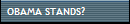 OBAMA STANDS?
